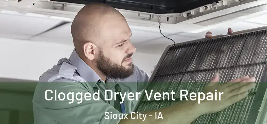 Clogged Dryer Vent Repair Sioux City - IA