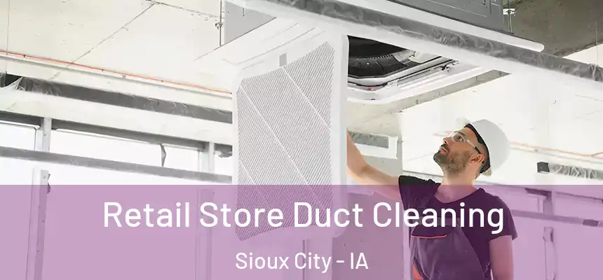 Retail Store Duct Cleaning Sioux City - IA