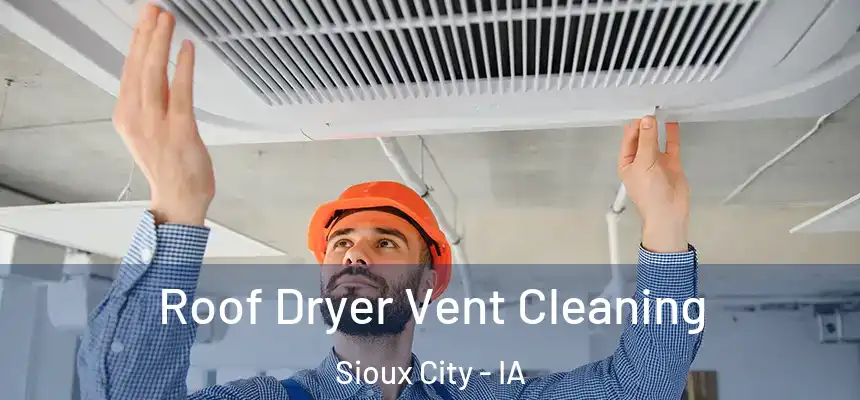 Roof Dryer Vent Cleaning Sioux City - IA